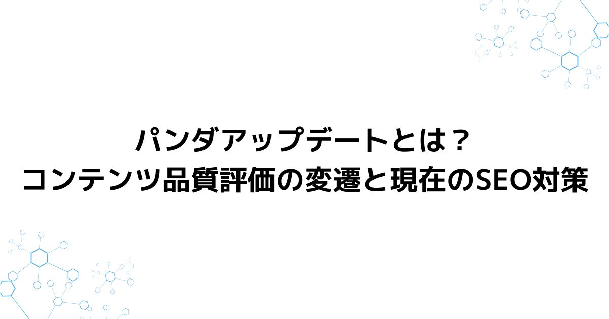 パンダアップデートとは？コンテンツ品質評価の変遷と現在のSEO対策