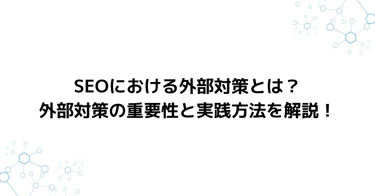 SEOにおける外部対策とは？外部対策の重要性と実践方法を解説！